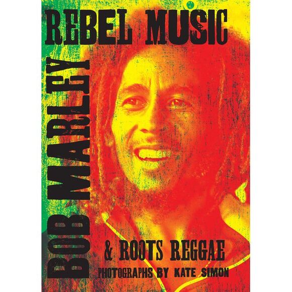 Kate Simon Other - Rebel Music: Bob Marley & Roots Reggae -- Kate Simon